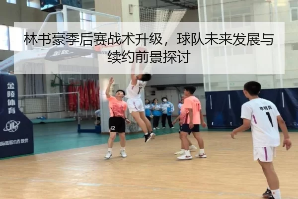 林书豪季后赛战术升级，球队未来发展与续约前景探讨