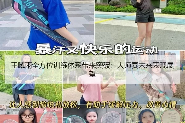 王曦雨全方位训练体系带来突破：大师赛未来表现展望